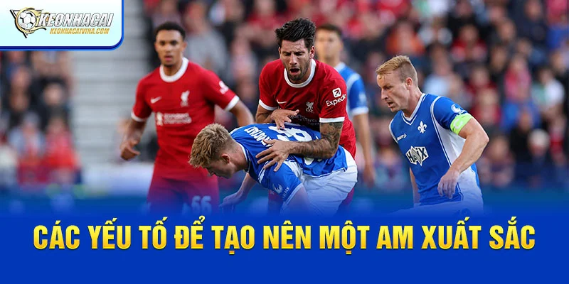 Các yếu tổ để tạo nên một AM xuất sắc